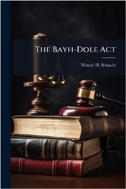 The Bayh-Dole Act by Schacht, Wendy H.