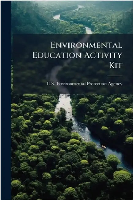 Environmental Education Activity Kit by U S Environmental Protection Agency