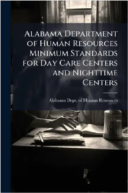 Alabama Department of Human Resources Minimum Standards for Day Care Centers and Nighttime Centers by Alabama Dept of Human Resources