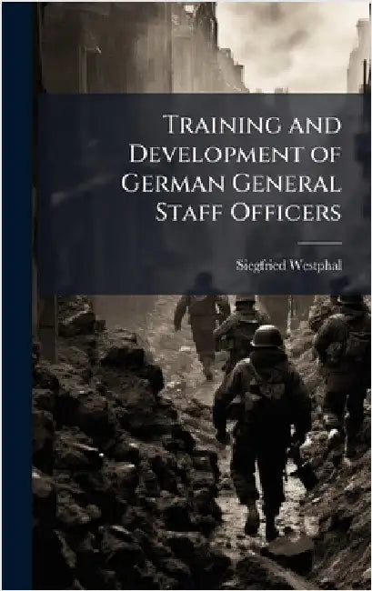 Training and Development of German General Staff Officers by Westphal, Siegfried
