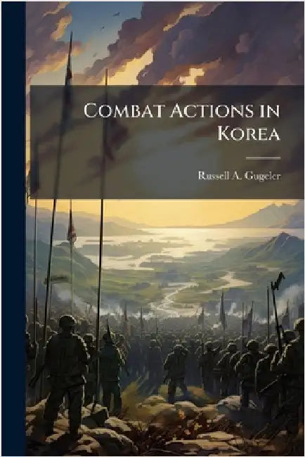 Combat Actions in Korea by Gugeler, Russell A.