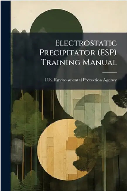 Electrostatic Precipitator (ESP) Training Manual by U S Environmental Protection Agency