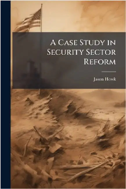 A Case Study in Security Sector Reform by Howk, Jason