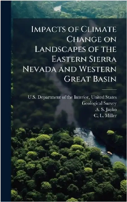 Impacts of Climate Change on Landscapes of the Eastern Sierra Nevada and Western Great Basin by U. S. Department of the Interior, Unit