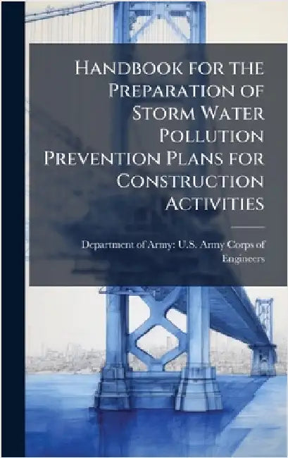 Handbook for the Preparation of Storm Water Pollution Prevention Plans for Construction Activities by Department of Army U S Army Corps O