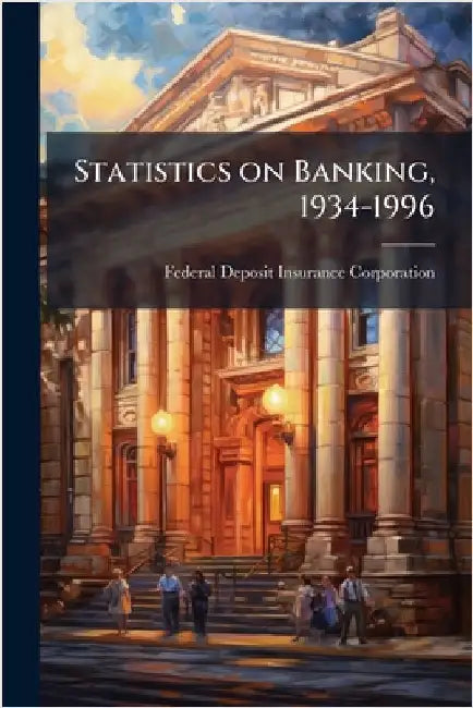 Statistics on Banking, 1934-1996 by Federal Deposit Insurance Corporation