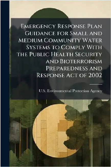 Emergency Response Plan Guidance for Small and Medium Community Water Systems to Comply With the Public Health Security and Bioterrorism Preparedness by U S Environmental Protection Agency