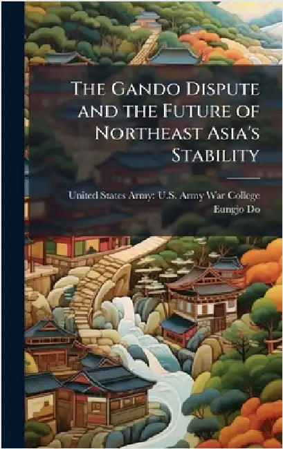 The Gando Dispute and the Future of Northeast Asia's Stability by United States Army U S Army War Col