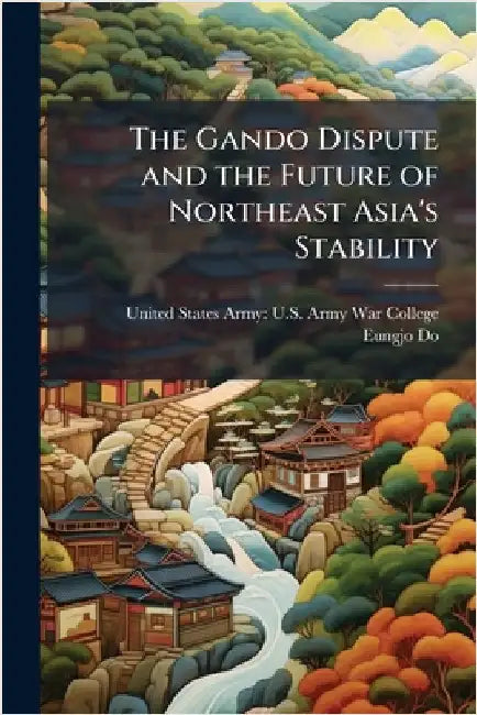 The Gando Dispute and the Future of Northeast Asia's Stability by United States Army U S Army War Col