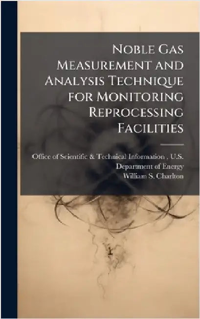 Noble Gas Measurement and Analysis Technique for Monitoring Reprocessing Facilities by Office of Scientific & Technical Info