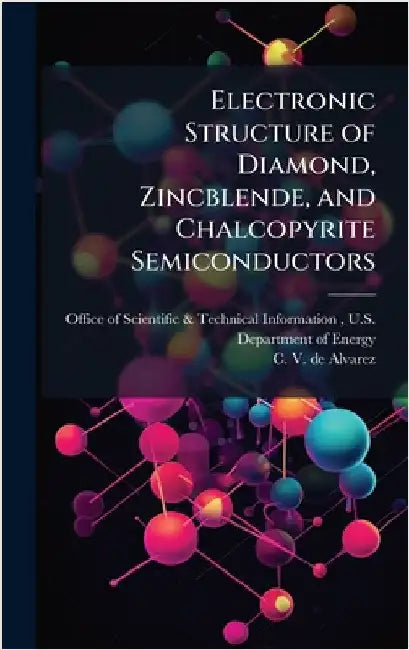 Electronic Structure of Diamond, Zincblende, and Chalcopyrite Semiconductors by Office of Scientific & Technical Info