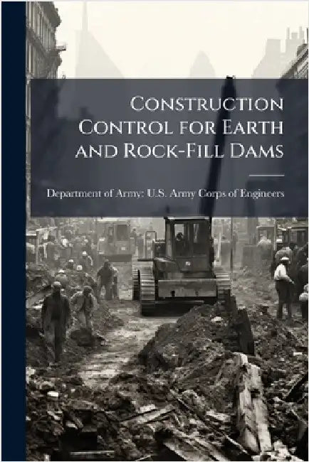 Construction Control for Earth and Rock-Fill Dams by Department of Army U S Army Corps O