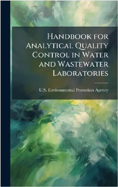 Handbook for Analytical Quality Control in Water and Wastewater Laboratories by U S Environmental Protection Agency