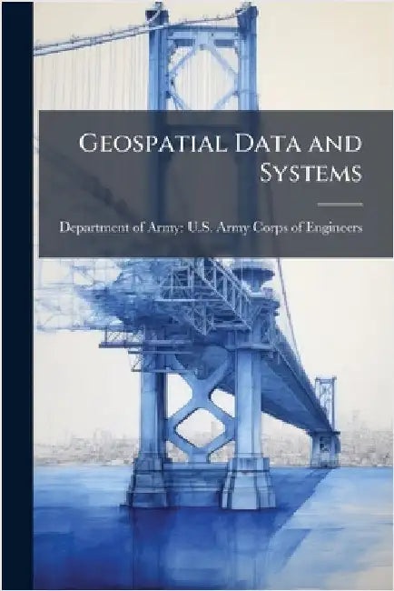 Geospatial Data and Systems by Department of Army U S Army Corps O