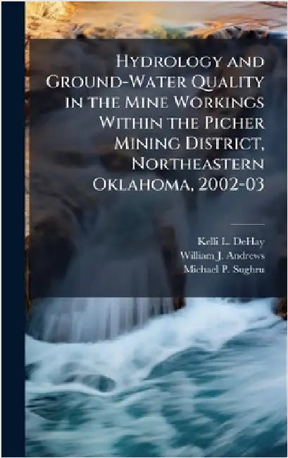 Hydrology and Ground-Water Quality in the Mine Workings Within the Picher Mining District, Northeastern Oklahoma, 2002-03 by Dehay, Kelli L.