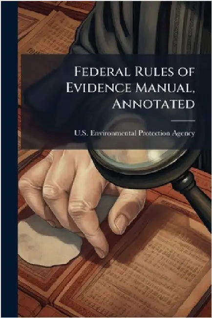 Federal Rules of Evidence Manual, Annotated by U S Environmental Protection Agency