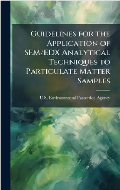 Guidelines for the Application of SEM/EDX Analytical Techniques to Particulate Matter Samples by U S Environmental Protection Agency