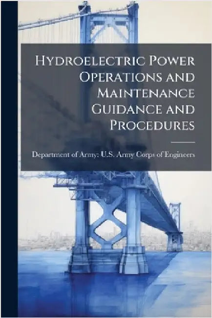 Hydroelectric Power Operations and Maintenance Guidance and Procedures by Department of Army U S Army Corps O