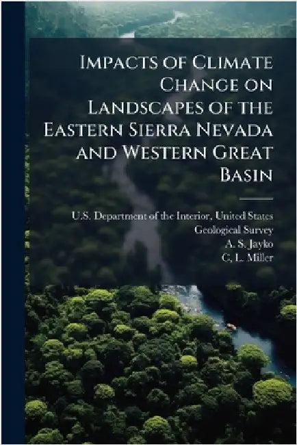 Impacts of Climate Change on Landscapes of the Eastern Sierra Nevada and Western Great Basin by U. S. Department of the Interior, Unit