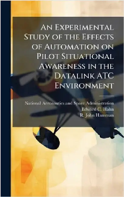 An Experimental Study of the Effects of Automation on Pilot Situational Awareness in the Datalink ATC Environment by National Aeronautics and Space Admini