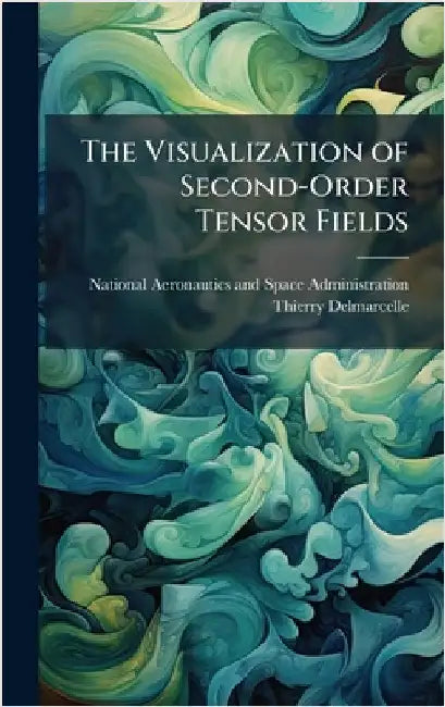 The Visualization of Second-Order Tensor Fields by National Aeronautics and Space Admini