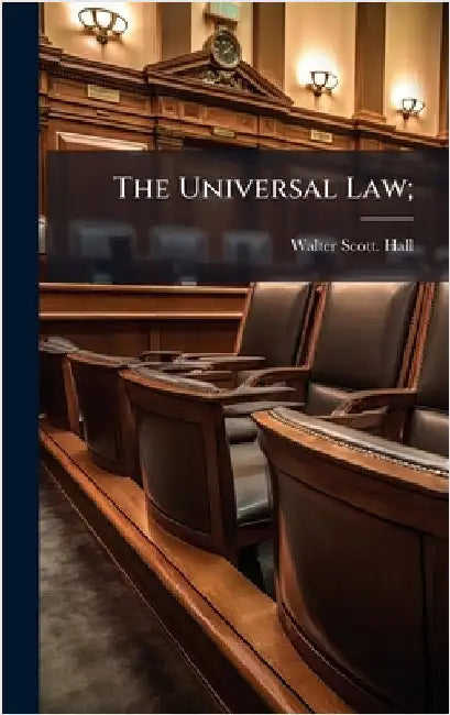 The Universal Law; by Hall, Walter Scott