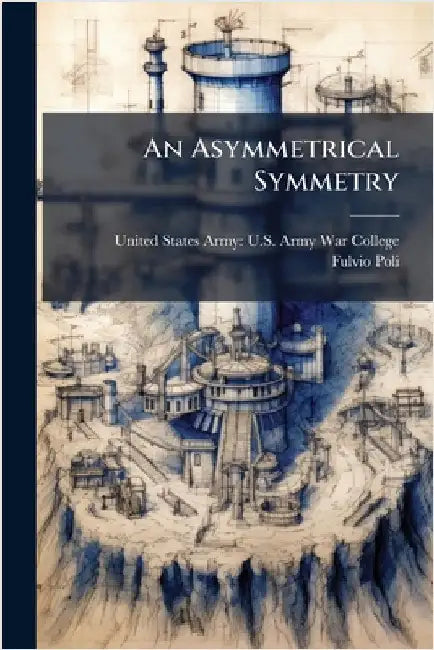 An Asymmetrical Symmetry by United States Army U S Army War Col