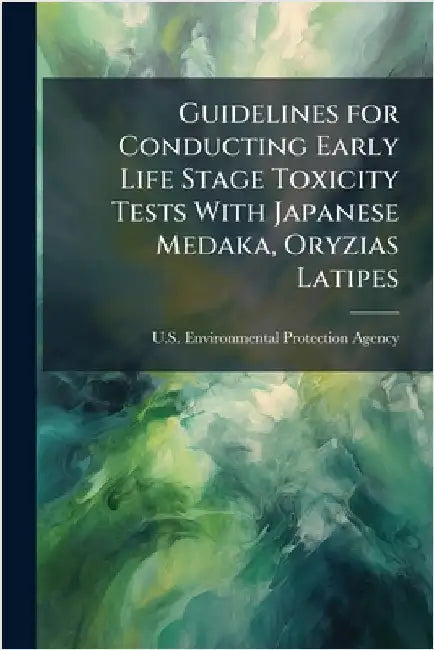 Guidelines for Conducting Early Life Stage Toxicity Tests With Japanese Medaka, Oryzias Latipes by U S Environmental Protection Agency
