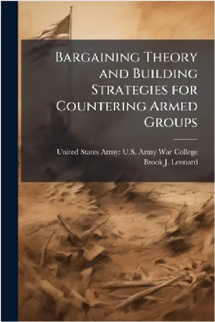 Bargaining Theory and Building Strategies for Countering Armed Groups by United States Army U S Army War Col