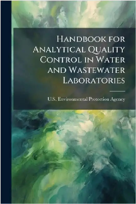 Handbook for Analytical Quality Control in Water and Wastewater Laboratories by U S Environmental Protection Agency