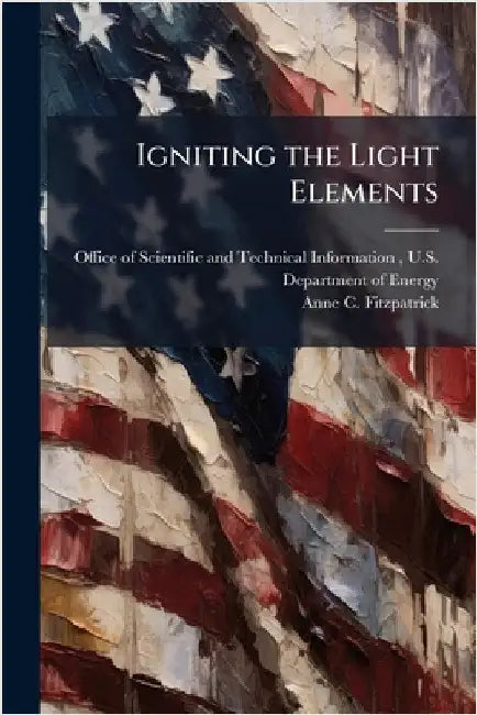 Igniting the Light Elements by Office of Scientific and Technical in