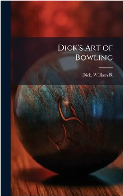 Dick's Art of Bowling by Dick, William B. (William Brisbane)