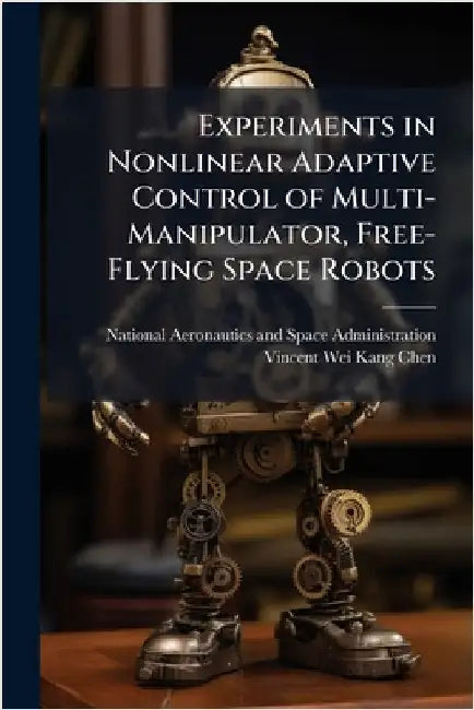 Experiments in Nonlinear Adaptive Control of Multi-Manipulator, Free-Flying Space Robots by National Aeronautics and Space Admini
