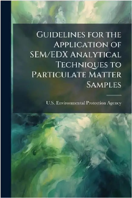 Guidelines for the Application of SEM/EDX Analytical Techniques to Particulate Matter Samples by U S Environmental Protection Agency