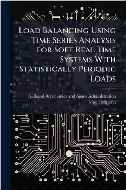 Load Balancing Using Time Series Analysis for Soft Real Time Systems With Statistically Periodic Loads by National Aeronautics and Space Admini