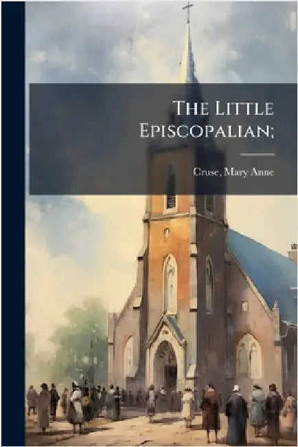 The Little Episcopalian; by [Cruse, Mary Anne]