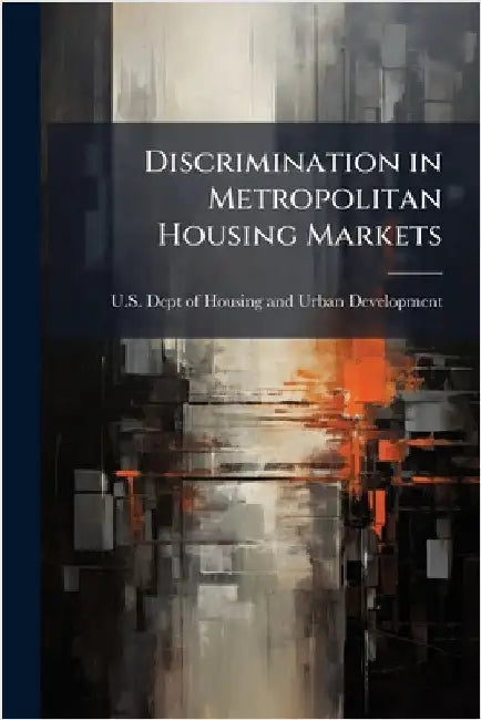 Discrimination in Metropolitan Housing Markets by U S Dept of Housing and Urban Develo