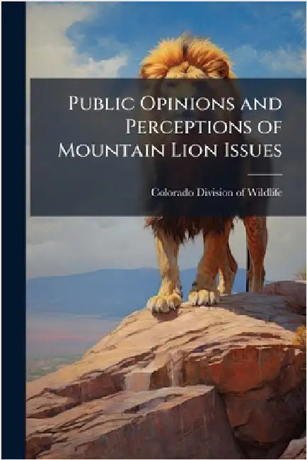 Public Opinions and Perceptions of Mountain Lion Issues by Colorado Division of Wildlife