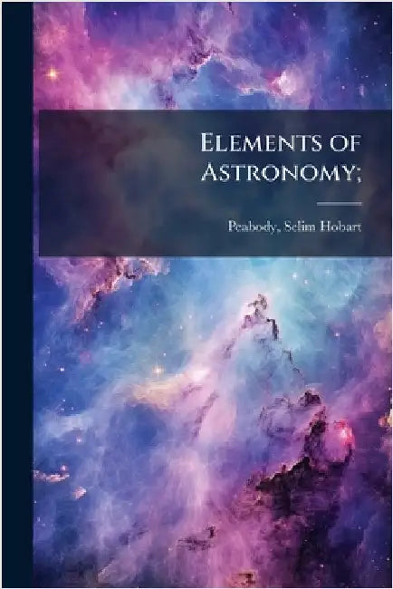 Elements of Astronomy; by Peabody, Selim H[obart] 1829-