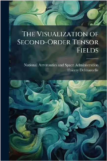 The Visualization of Second-Order Tensor Fields by National Aeronautics and Space Admini