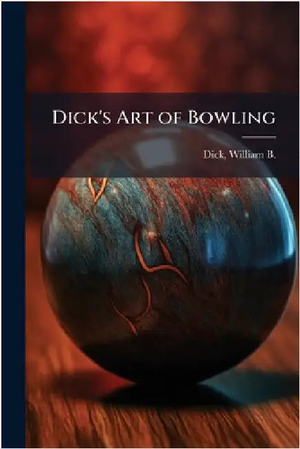 Dick's Art of Bowling by Dick, William B. (William Brisbane)