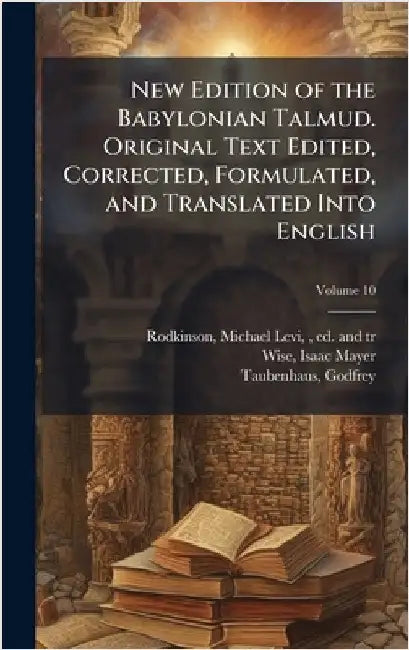 New Edition of the Babylonian Talmud. Original Text Edited, Corrected, Formulated, and Translated Into English by Rodkinson, Michael Levi 1845-1904