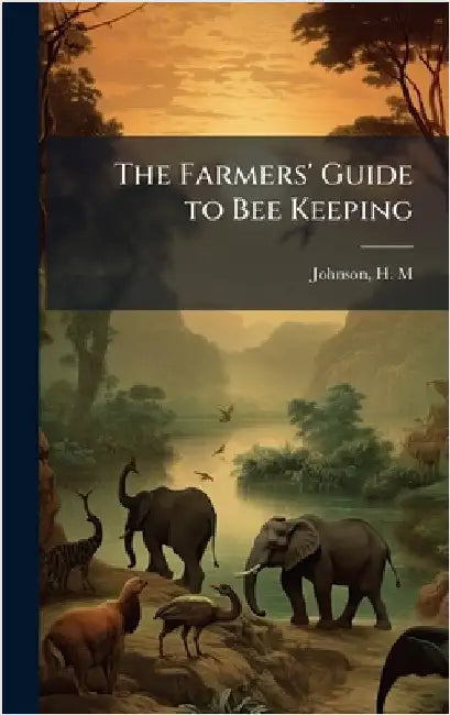 The Farmers' Guide to Bee Keeping by Johnson, H. M.