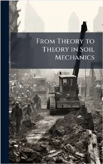 From Theory to Theory in Soil Mechanics by Anonymous