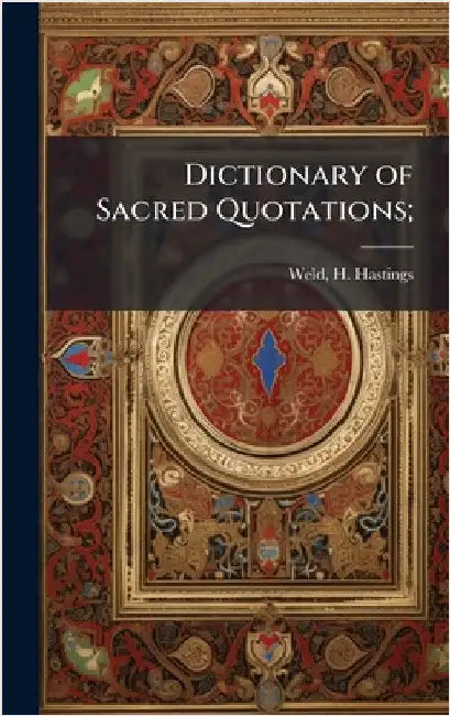 Dictionary of Sacred Quotations; by Weld, H. Hastings (Horatio Hastings)