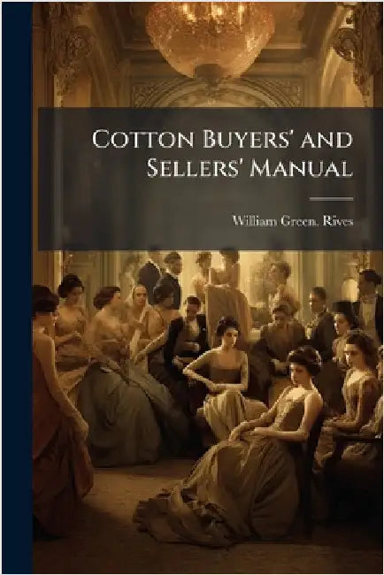 Cotton Buyers' and Sellers' Manual by Rives, William Green