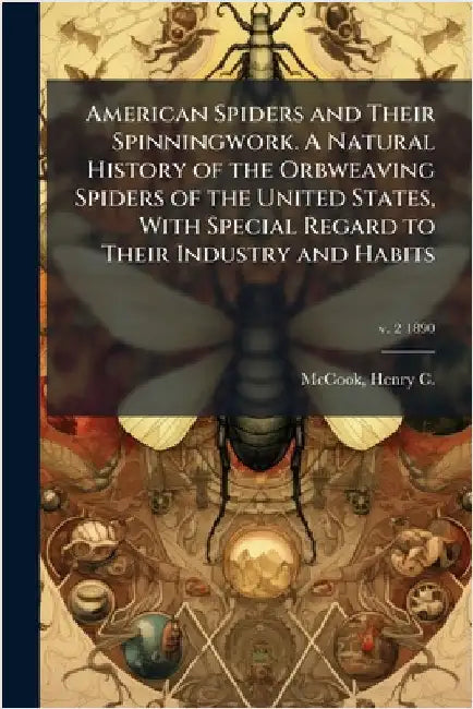 American Spiders and Their Spinningwork. A Natural History of the Orbweaving Spiders of the United States, With Special Regard to Their Industry and H by McCook, Henry C. (Henry Christopher)