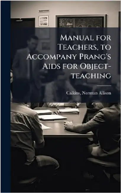Manual for Teachers, to Accompany Prang's Aids for Object-teaching by Calkins, N[orman] A[llison] 1822-1895