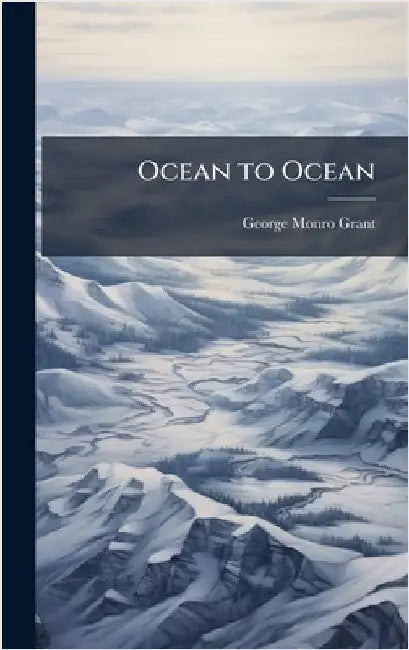 Ocean to Ocean by Grant, George Monro 1835-1902