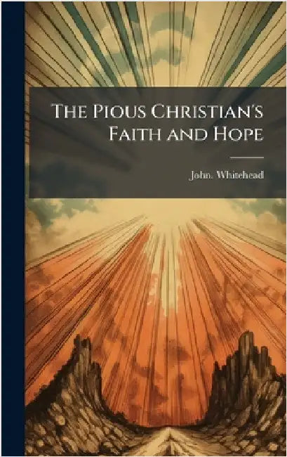 The Pious Christian's Faith and Hope by Whitehead, John